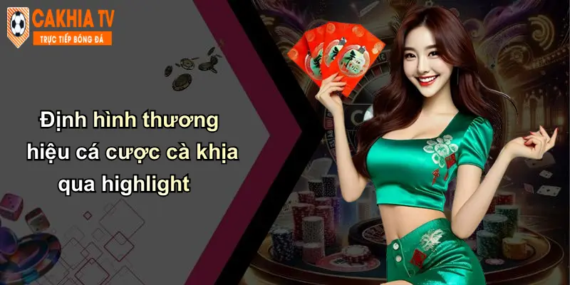 Định hình thương hiệu cá cược cà khịa qua highlight