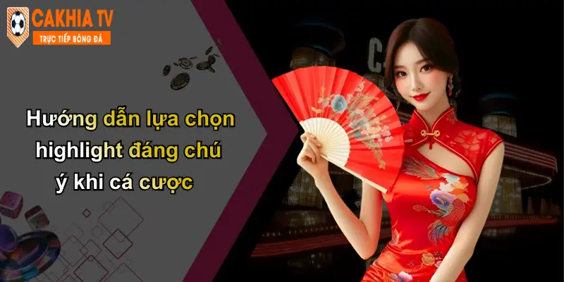 Hướng dẫn lựa chọn highlight đáng chú ý khi cá cược
