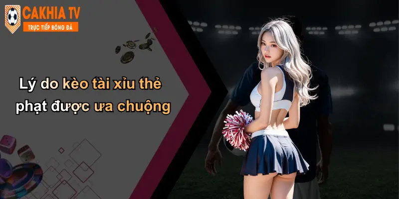 Lý do kèo tài xỉu thẻ phạt được ưa chuộng
