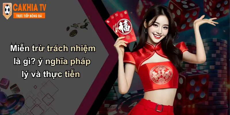 Miễn trừ trách nhiệm là gì? ý nghĩa pháp lý và thực tiễn