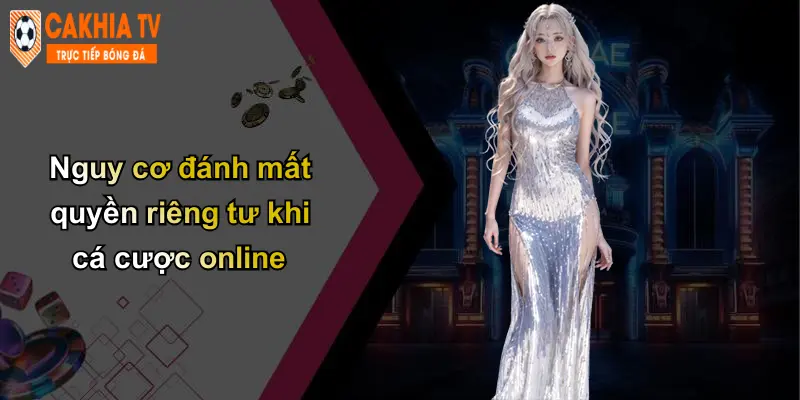 Nguy cơ đánh mất quyền riêng tư khi cá cược online