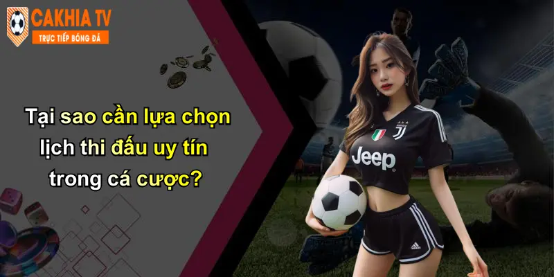 Tại sao cần lựa chọn lịch thi đấu uy tín trong cá cược?