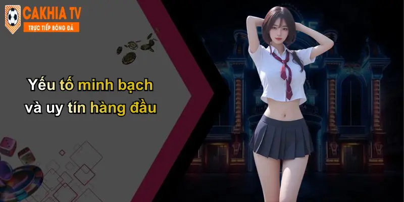Yếu tố minh bạch và uy tín hàng đầu
