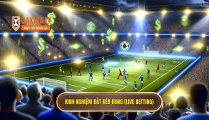 Kinh Nghiệm Bắt Kèo Rung (live Betting)