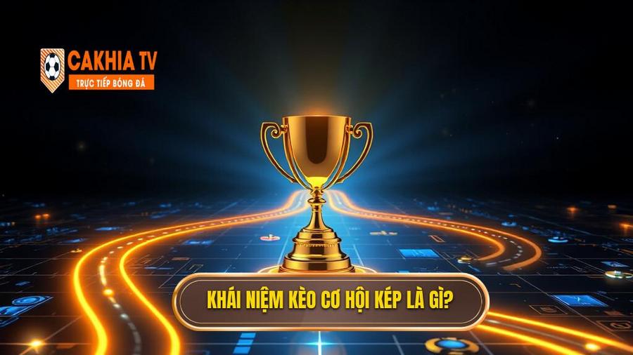 Khái niệm Kèo cơ hội kép (Double Chance) là gì?